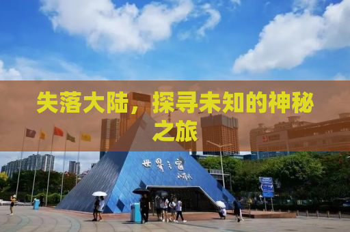 失落大陆，探寻未知的神秘之旅