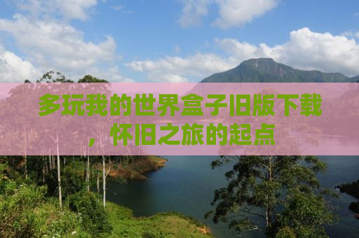 多玩我的世界盒子旧版下载，怀旧之旅的起点