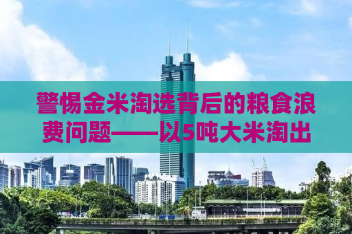 警惕金米淘选背后的粮食浪费问题——以5吨大米淘出500克金米为例