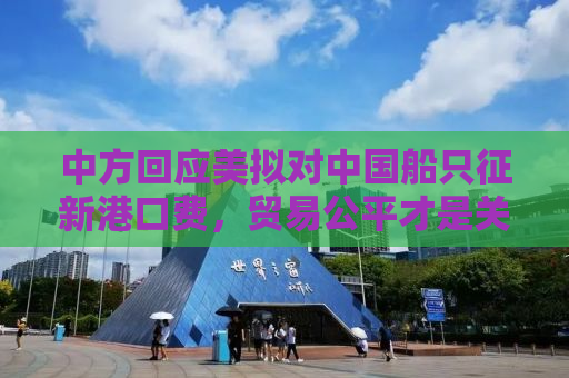 中方回应美拟对中国船只征新港口费，贸易公平才是关键之道