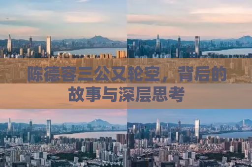 陈德容三公又轮空，背后的故事与深层思考
