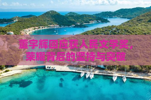 董宇辉回应获人民文学奖，荣耀背后的坚持与突破