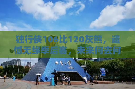 独行侠106比120灰熊，遗憾无缘季后赛，未来何去何从？